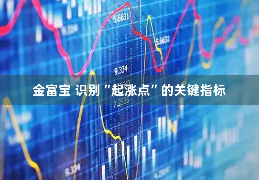 金富宝 识别“起涨点”的关键指标