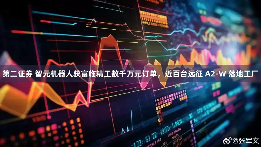 第二证券 智元机器人获富临精工数千万元订单，近百台远征 A2-W 落地工厂