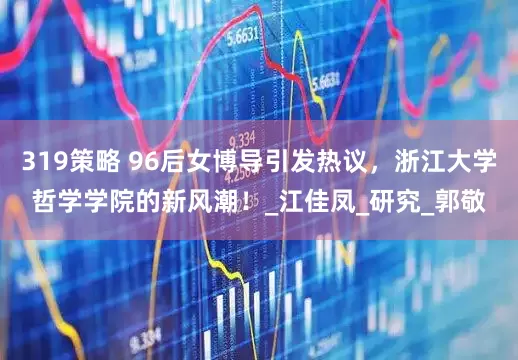 319策略 96后女博导引发热议，浙江大学哲学学院的新风潮！_江佳凤_研究_郭敬