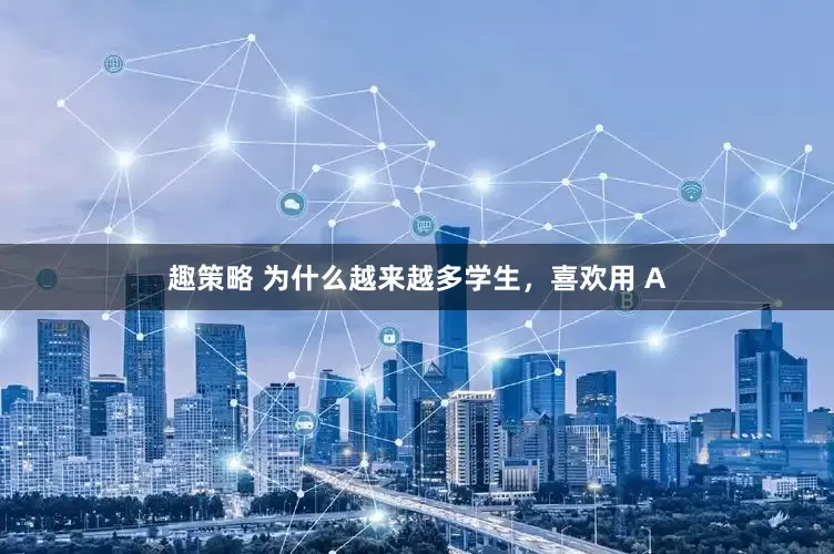 趣策略 为什么越来越多学生，喜欢用 A